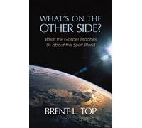 What's on the Other Side? - What the Gospel Teaches Us about the Spirit World
