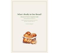 What's Really in Our Bread? Companion Guide: Educator and Parent Teaching Materials and Resources