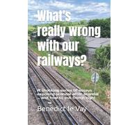 What's really wrong with our railways?: A shocking series of essays exposing scandal after appalling scandal - and how to put things right