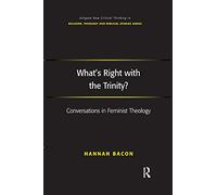 What's Right with the Trinity?: Conversations in Feminist Theology (Routledge New Critical Thinking in Religion, Theology and Biblical Studies)