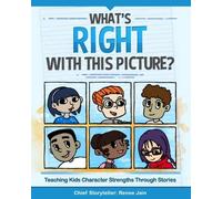 What's Right with This Picture?: Teaching Kids Character Strengths Through Stories by Jain, Renee (2013) Paperback