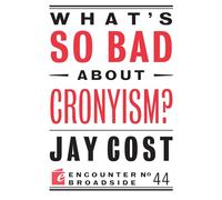 What's So Bad About Cronyism? (Encounter Broadsides)