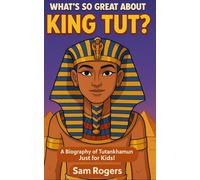 What's So Great About King Tut?: A Biography of Tutankhamun Just for Kids!: Volume 14
