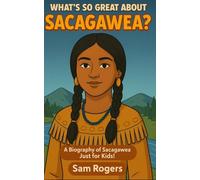 What's So Great About Sacagawea?: A Biography of Sacagawea Just for Kids!: Volume 8 (Why Should I Care About.)