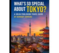 What's So Special About Tokyo?: A Solva Publishing Travel Guide