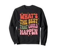 What's The Best That Could Happen Groovy Positive Text Sweatshirt