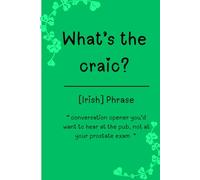 What's the craic? : Irish Phrase: 120 Lined Page 6x9 Notebook / An Irish Humor Notebook for Friends, Family & Eejits