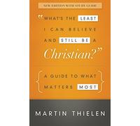 What's the Least I Can Believe and Still Be a Christian? New Edition with Study Guide: A Guide to What Matters Most