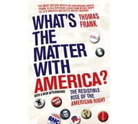 What's The Matter With America?: The Resistible Rise of the American Right