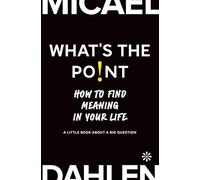 What's the Point: How to Find Meaning in Your Life