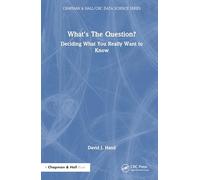 What's the Question?: Deciding What You Really Want to Know (Chapman & Hall/CRC Data Science Series)