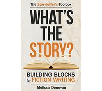 What's the Story? Building Blocks for Fiction Writing (Storyteller's Toolbox)