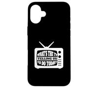 What's The TV Telling Us To Do Today - Media TV Internet Case for iPhone 16 Plus