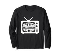 What's The TV Telling Us to Do Today - Media TV Internet Long Sleeve T-Shirt