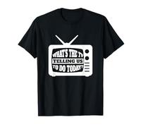What's The TV Telling Us to Do Today - Media TV Internet T-Shirt