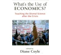 What's the Use of Economics?: Teaching the Dismal Science After the Crisis