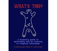 What's This?: A Science'y Guide to Spirituality and an Offering of Religious Naturalism
