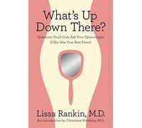 What's Up Down There?: Questions You'd Only Ask Your Gynecologist If She Was Your Best Friend