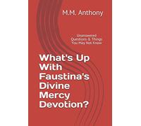 What's Up With Faustina's Divine Mercy Devotion?: Unanswered Questions & Things You May Not Know (Catholic Controversy Series)