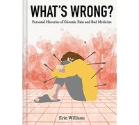 What's Wrong?: Personal Histories of Chronic Pain and Bad Medicine