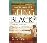 WHATS WRONG WITH BEING BLACK: Celebrating Our Heritage, Confronting Our Challenges: 1 by ASHIMOLOWO MATTHEW [16 May 2008]