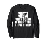 What's Wrong with Doing It Right the First Time? Long Sleeve T-Shirt
