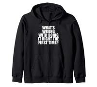 What's Wrong with Doing It Right the First Time? Zip Hoodie