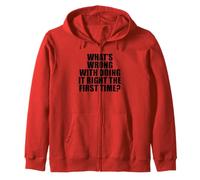 What's Wrong with Doing It Right the First Time? Zip Hoodie