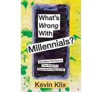 What's Wrong With Millennials?: Decoding The Forces That Shaped a Generation's Way of Life