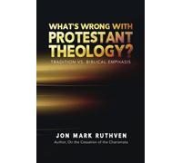 What's Wrong With Protestant Theology: Tradition Vs. Biblical Emphasis