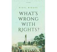 Whats Wrong with Rights by Biggar & Nigel Regius Professor of Moral and Pastoral Theology & and Dire
