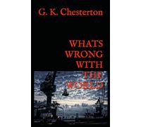 WHATS WRONG WITH THE WORLD: 1910 Collection of Political Essays and Cultural Analysis