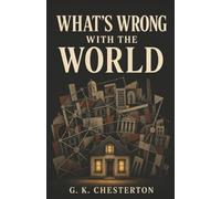 What's Wrong with the World: Why Modern Reform Fails When We No Longer Know What Is Right