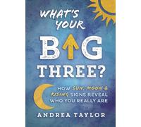 What's Your Big Three?: How Sun, Moon & Rising Signs Reveal Who You Really Are