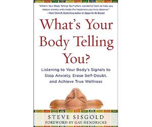What's Your Body Telling You?: Listening To Your Body's Signals to Stop Anxiety, Erase Self-Doubt and Achieve True Wellness (NTC SELF-HELP)
