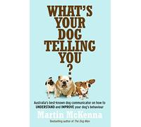 What's Your Dog Telling You? Australia's Best-Known Dog Communicator Explains Your Dog's Behaviour