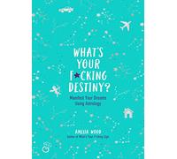 What's Your F*cking Destiny?: Manifest Your Dreams Using Astrology