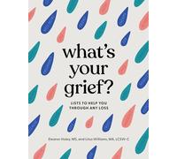 What's Your Grief?: Lists to Help You Through Any Loss