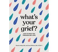 What's Your Grief? : Lists to Help You Through Any Loss