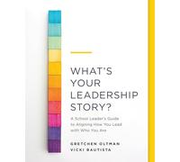 What's Your Leadership Story?: A School Leader's Guide to Aligning How You Lead with Who You Are