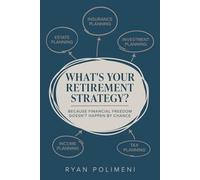 What's Your Retirement Strategy: Because Financial Freedom Doesn't Happen by Chance