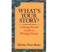 What's Your Story?: A Young Person's Guide to Writing Fiction