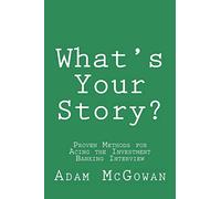 What's Your Story?: Proven Methods for Acing the Investment Banking Interview