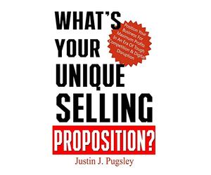 What's Your Unique Selling Proposition?: Position Your Business For Maximum Profits In An Era Of Tough Competition & Digital Disruption