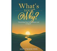 What's Your Why?: Uncovering Your Life's Purpose and Living It!
