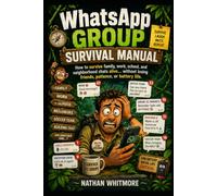 WhatsApp Group Survival Manual: How to survive family, work, school, and neighborhood chats alive... without losing friends, patience, or battery life (Guides for Imperfect Humans)