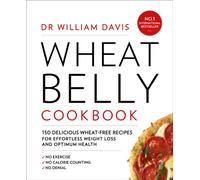 Wheat Belly Cookbook : 150 Delicious Wheat-Free Recipes for Effortless Weight Loss and Optimum Health