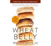 Wheat Belly: Lose the Wheat, Lose the Weight, and Find Your Path Back to Health