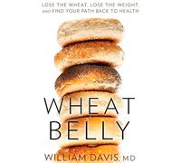 Wheat Belly: Lose the Wheat, Lose the Weight, and Find Your Path Back to Health