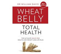 Wheat Belly Total Health: The effortless grain-free health and weight-loss plan